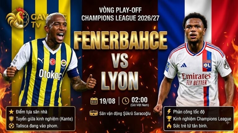 Nhận định trực tiếp Fenerbahce vs Lyon vòng play-off Champions League cùng chuyên gia Gavang TV.