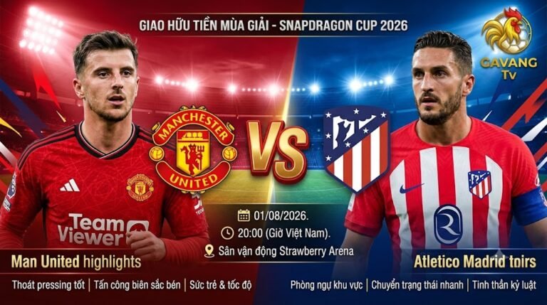 Nhận định bóng đá trận Man United vs Atletico Madrid tại Snapdragon Cup 2026 cùng chuyên gia Gavang TV.